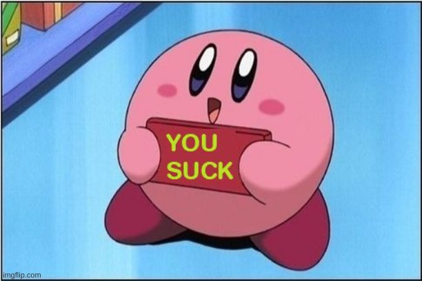 to the person below me | image tagged in kirby says you suck | made w/ Imgflip meme maker