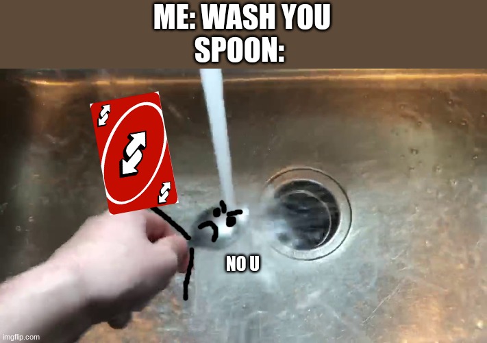 the spoon has a reverse card | ME: WASH YOU
SPOON:; NO U | image tagged in memes,spoon,uno reverse card,no u,washing dishes | made w/ Imgflip meme maker