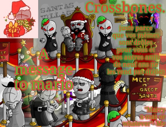 Pffft | juste parce que vos mèmes sont drôles pour vous et vos autres amis de neuf ans ne les rend pas drôles; A message to mario | image tagged in crossbones x-mas madness temp | made w/ Imgflip meme maker