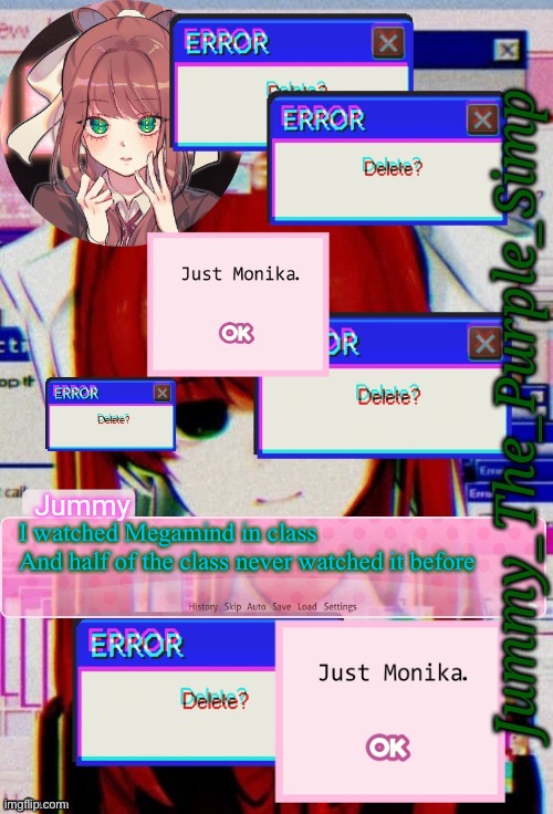 Jummy's Monika temp | I watched Megamind in class
And half of the class never watched it before | image tagged in jummy's monika temp | made w/ Imgflip meme maker