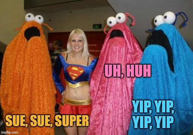 Four Martians | UH, HUH; YIP, YIP, YIP, YIP; SUE, SUE, SUPER | image tagged in yayaya | made w/ Imgflip meme maker