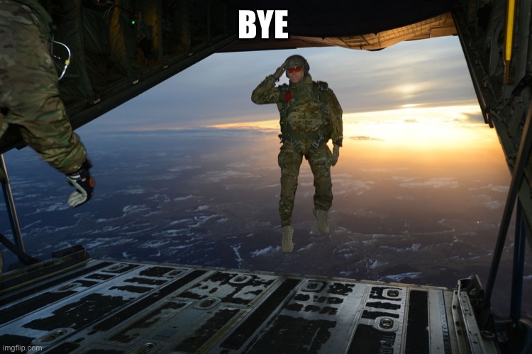 Army soldier jumping out of plane | BYE | image tagged in army soldier jumping out of plane | made w/ Imgflip meme maker