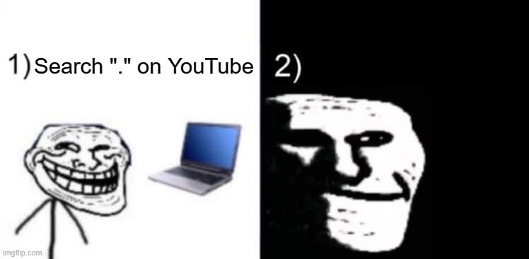 Based on a true story... | Search "." on YouTube | image tagged in depressed trollface | made w/ Imgflip meme maker