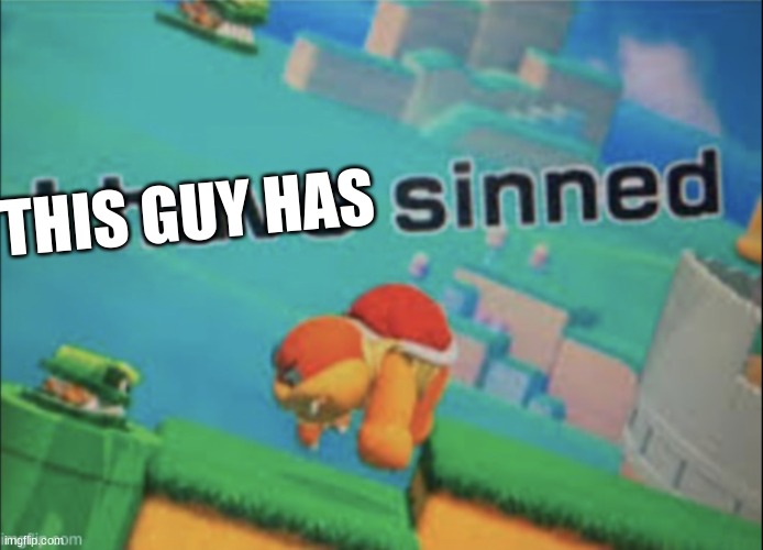 I have sinned | THIS GUY HAS | image tagged in i have sinned | made w/ Imgflip meme maker