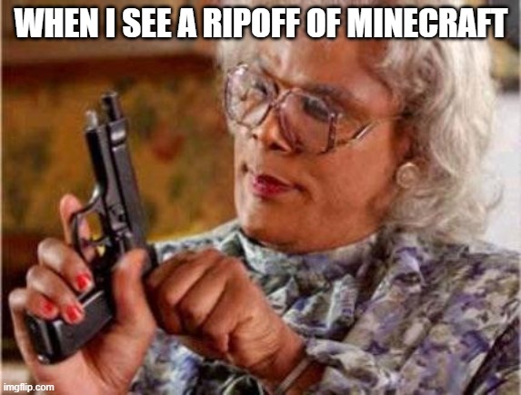 Madea | WHEN I SEE A RIPOFF OF MINECRAFT | image tagged in madea | made w/ Imgflip meme maker