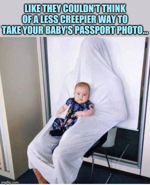 Ghost Daddy | LIKE THEY COULDN'T THINK OF A LESS CREEPIER WAY TO TAKE YOUR BABY'S PASSPORT PHOTO... | image tagged in creepy,baby,passport,photo,weird stuff | made w/ Imgflip meme maker