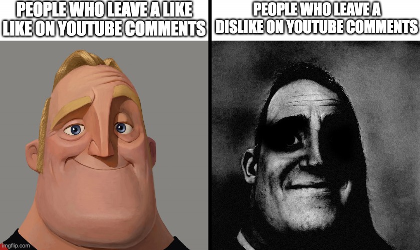 Mr Incredible VS dark Mr Incredible | PEOPLE WHO LEAVE A LIKE LIKE ON YOUTUBE COMMENTS; PEOPLE WHO LEAVE A DISLIKE ON YOUTUBE COMMENTS | image tagged in mr incredible vs dark mr incredible | made w/ Imgflip meme maker