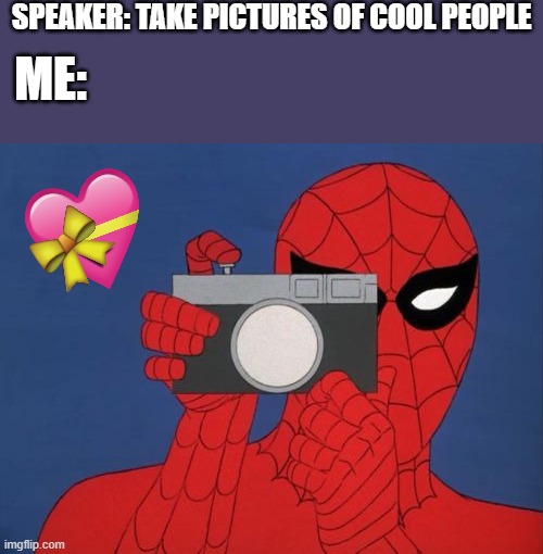 *click* | SPEAKER: TAKE PICTURES OF COOL PEOPLE; ME: | image tagged in memes,spiderman camera,spiderman,wholesome | made w/ Imgflip meme maker