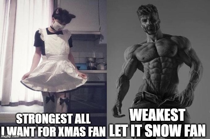 Strongest Fan VS Weakest Fan | STRONGEST ALL I WANT FOR XMAS FAN; WEAKEST LET IT SNOW FAN | image tagged in strongest fan vs weakest fan | made w/ Imgflip meme maker