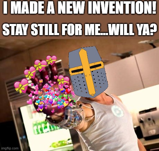 stay still wont ya? | I MADE A NEW INVENTION! STAY STILL FOR ME...WILL YA? | image tagged in ironman,wholesome,crusader | made w/ Imgflip meme maker