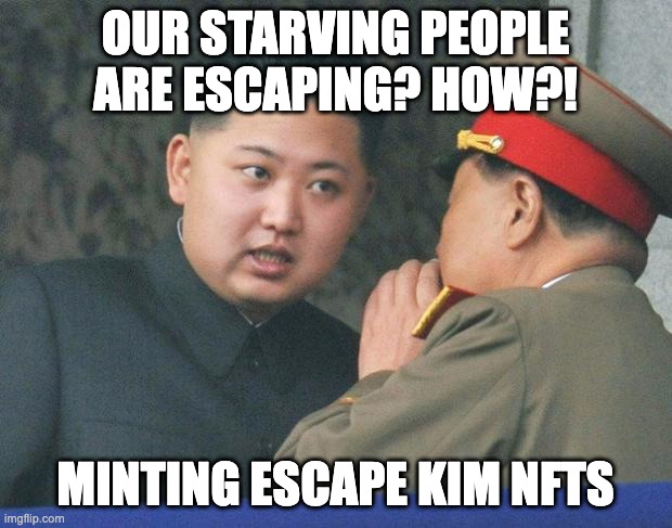 Hungry Kim Jong Un | OUR STARVING PEOPLE ARE ESCAPING? HOW?! MINTING ESCAPE KIM NFTS | image tagged in hungry kim jong un | made w/ Imgflip meme maker