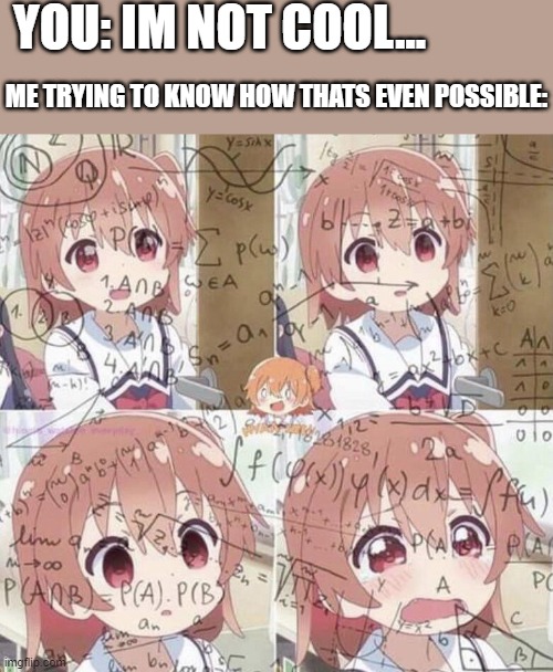wait...but...how..wait...not thats possible...hol up...AAAA | YOU: IM NOT COOL... ME TRYING TO KNOW HOW THATS EVEN POSSIBLE: | image tagged in anime math woman,wholesome,confused | made w/ Imgflip meme maker