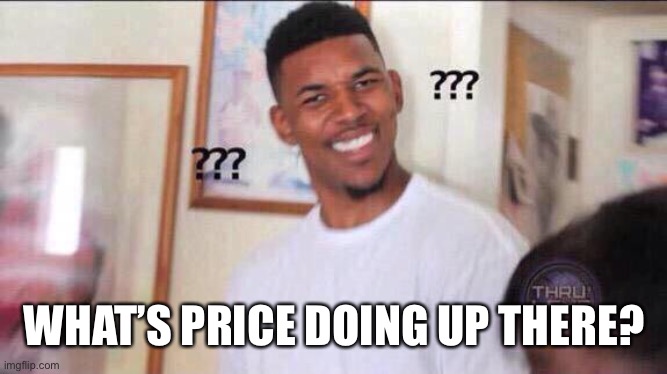 Black guy confused | WHAT’S PRICE DOING UP THERE? | image tagged in black guy confused | made w/ Imgflip meme maker