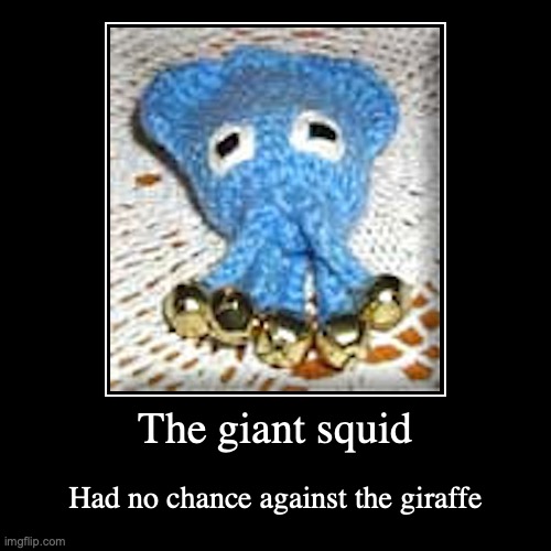 Squid | image tagged in funny,demotivationals,squid,giraffe | made w/ Imgflip demotivational maker