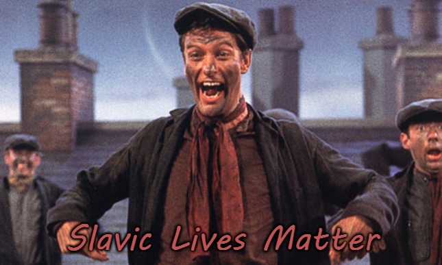 mary poppins chimney sweep meme | Slavic Lives Matter | image tagged in mary poppins chimney sweep meme,slavic lives matter | made w/ Imgflip meme maker