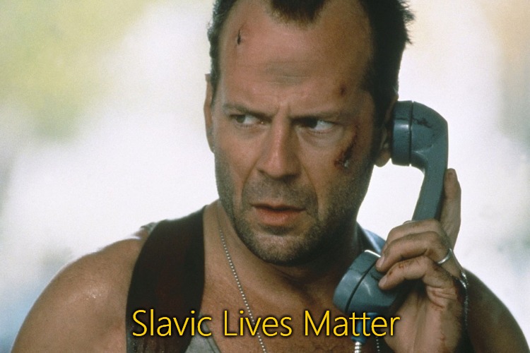 bruce willis on the phone die hard | Slavic Lives Matter | image tagged in bruce willis on the phone die hard,slavic | made w/ Imgflip meme maker