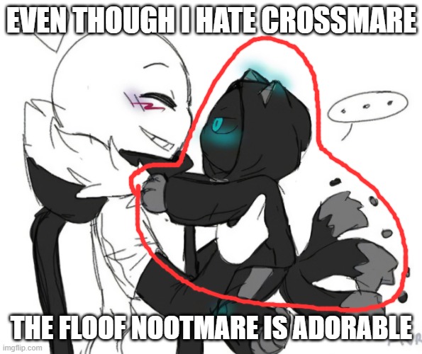 I hate Crossmare, but Neko!Nootmare is adorable | EVEN THOUGH I HATE CROSSMARE; THE FLOOF NOOTMARE IS ADORABLE | made w/ Imgflip meme maker