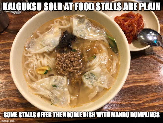 Mandy Kalguksu | KALGUKSU SOLD AT FOOD STALLS ARE PLAIN; SOME STALLS OFFER THE NOODLE DISH WITH MANDU DUMPLINGS | image tagged in noodles,food,dumplings,memes | made w/ Imgflip meme maker