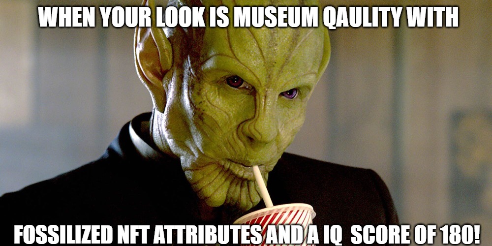 The man!!!! | WHEN YOUR LOOK IS MUSEUM QAULITY WITH; FOSSILIZED NFT ATTRIBUTES AND A IQ  SCORE OF 180! | image tagged in skrull soda | made w/ Imgflip meme maker