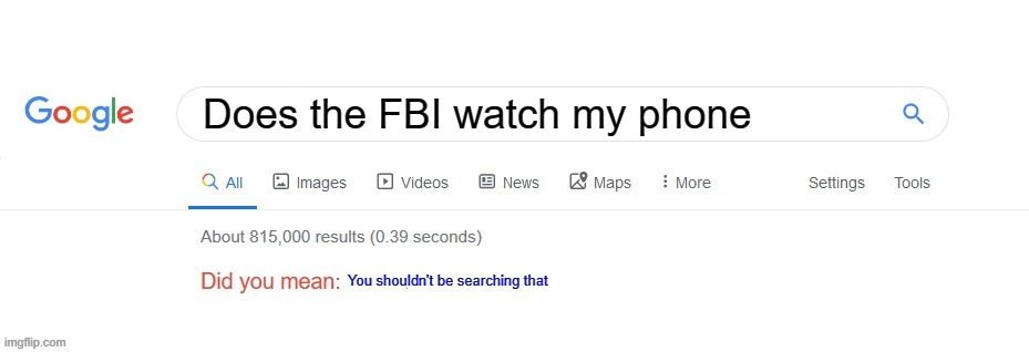 not funny didn't laugh | Does the FBI watch my phone; You shouldn't be searching that | image tagged in did you mean | made w/ Imgflip meme maker