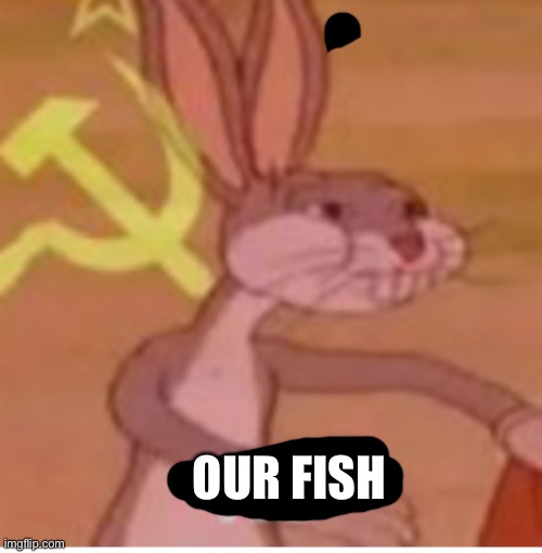 OUR FISH | made w/ Imgflip meme maker
