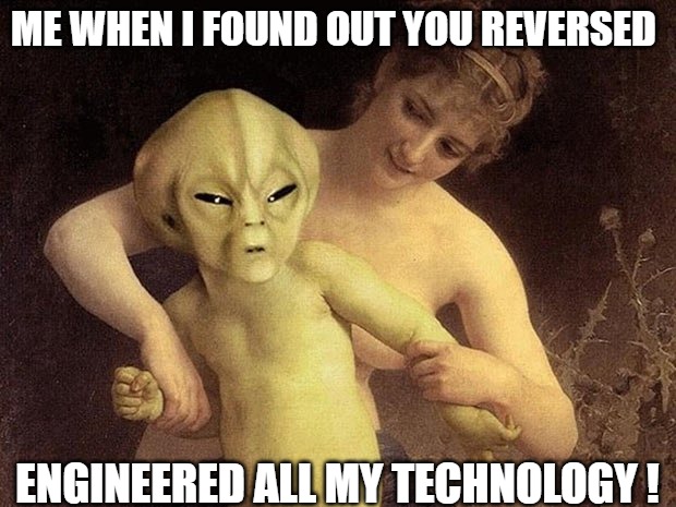pay back time | ME WHEN I FOUND OUT YOU REVERSED; ENGINEERED ALL MY TECHNOLOGY ! | image tagged in alien hold me back,alien | made w/ Imgflip meme maker