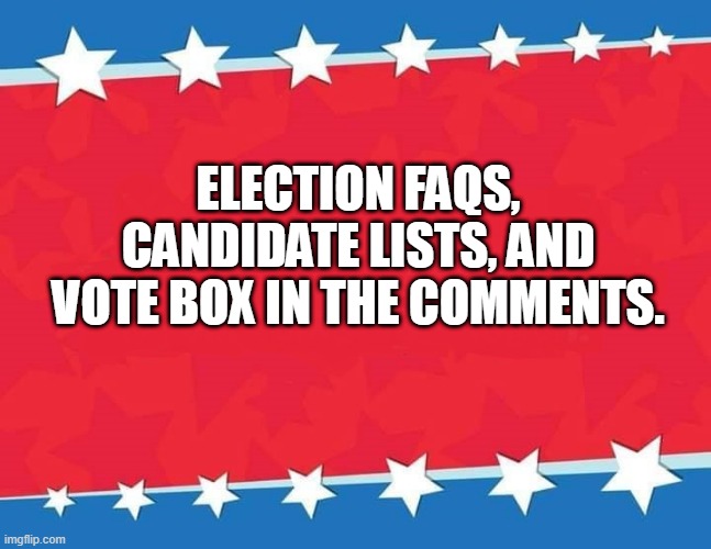 Campaign Sign | ELECTION FAQS, CANDIDATE LISTS, AND VOTE BOX IN THE COMMENTS. | image tagged in campaign sign | made w/ Imgflip meme maker