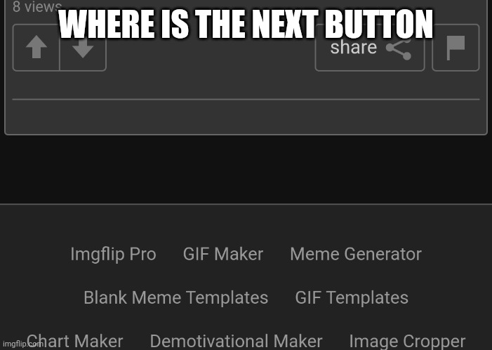I swear didn't inspect | WHERE IS THE NEXT BUTTON | image tagged in where,next,button | made w/ Imgflip meme maker