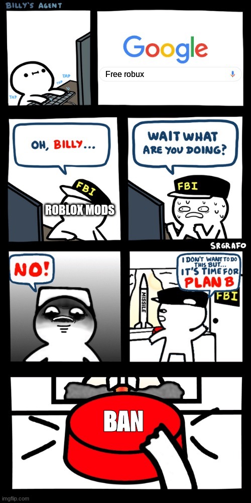 Billy’s FBI agent plan B | Free robux; ROBLOX MODS; BAN | image tagged in billy s fbi agent plan b | made w/ Imgflip meme maker