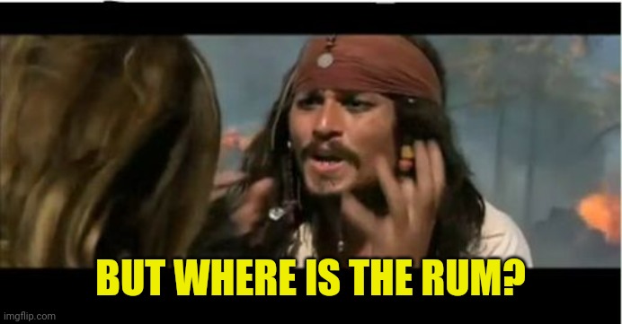 Why Is The Rum Gone Meme | BUT WHERE IS THE RUM? | image tagged in memes,why is the rum gone | made w/ Imgflip meme maker