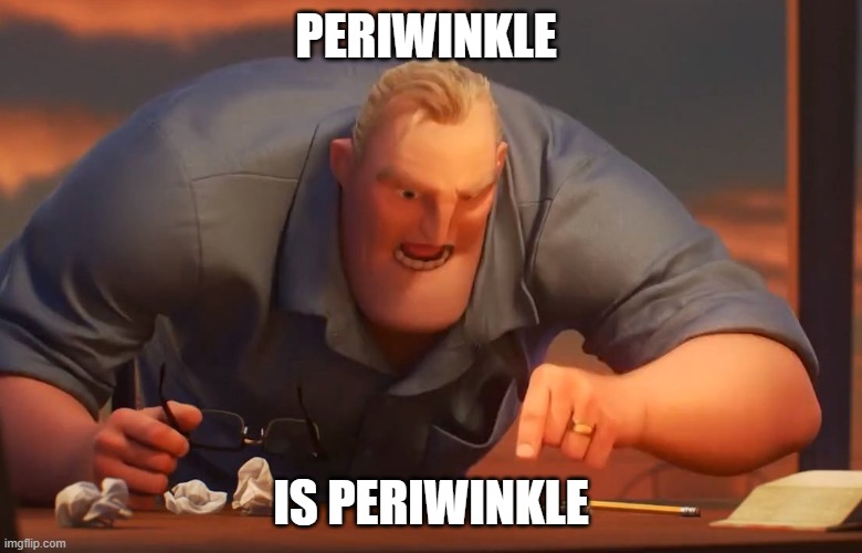 Incredibles dad | PERIWINKLE; IS PERIWINKLE | image tagged in incredibles dad | made w/ Imgflip meme maker