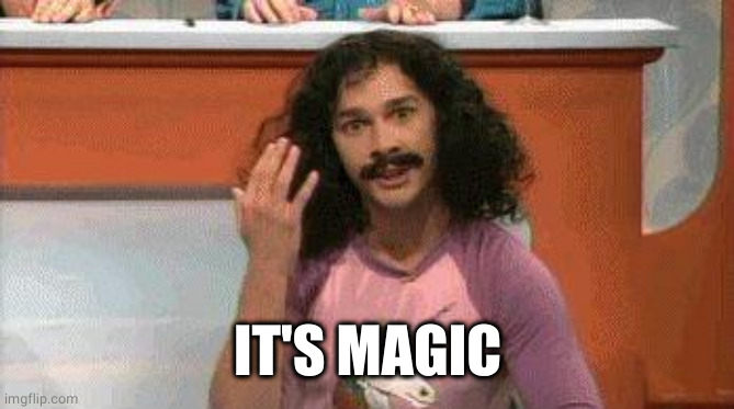 Magic | IT'S MAGIC | image tagged in magic | made w/ Imgflip meme maker