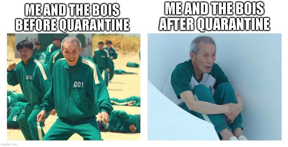 lol | ME AND THE BOIS AFTER QUARANTINE; ME AND THE BOIS BEFORE QUARANTINE | image tagged in squid game then and now | made w/ Imgflip meme maker