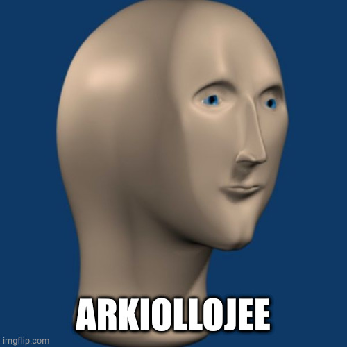 meme man | ARKIOLLOJEE | image tagged in meme man | made w/ Imgflip meme maker