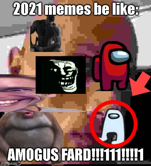 this is what we have become | 2021 memes be like:; AMOGUS FARD!!!111!!!!1 | image tagged in dwayne johnson eyebrow raise | made w/ Imgflip meme maker