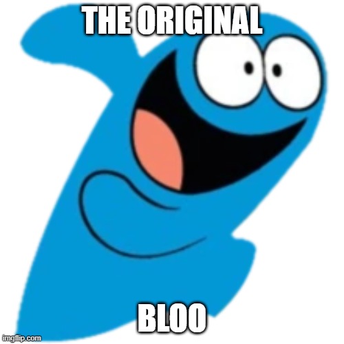 THE ORIGINAL; BLOO | made w/ Imgflip meme maker