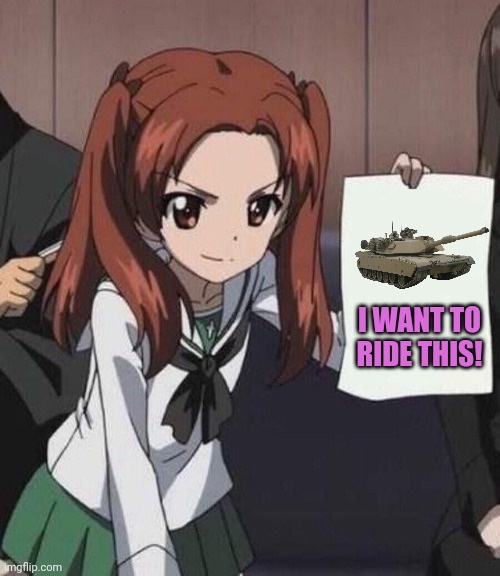 Anime tank! | I WANT TO RIDE THIS! | image tagged in anzu paper,anime girl,tank,girls und panzer | made w/ Imgflip meme maker