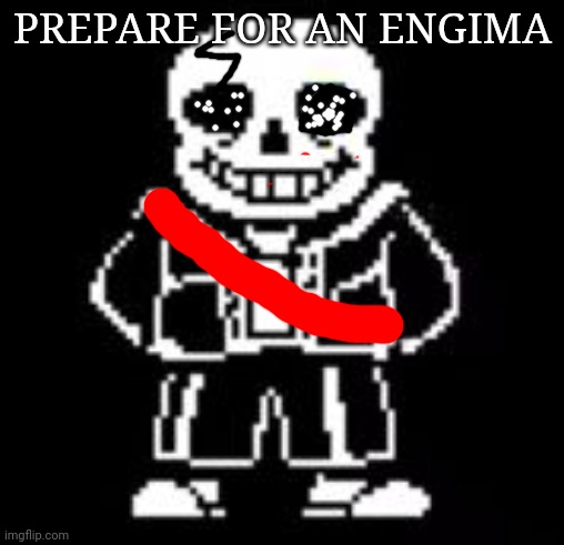 engima | PREPARE FOR AN ENGIMA | image tagged in sans bad time | made w/ Imgflip meme maker