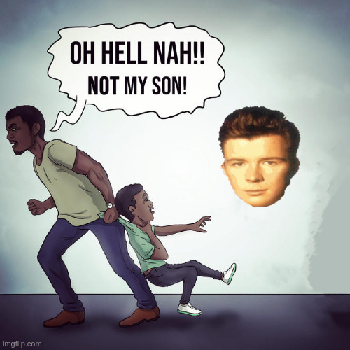 Oh hell nah not my son | image tagged in oh hell nah not my son | made w/ Imgflip meme maker