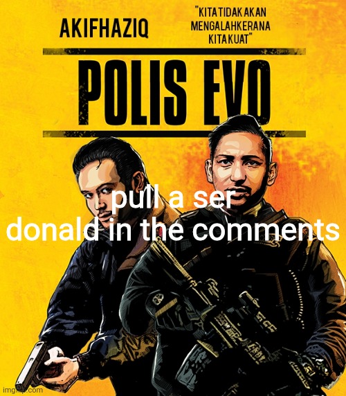 Akifhaziq polis evo template | pull a ser donald in the comments | image tagged in akifhaziq polis evo template | made w/ Imgflip meme maker