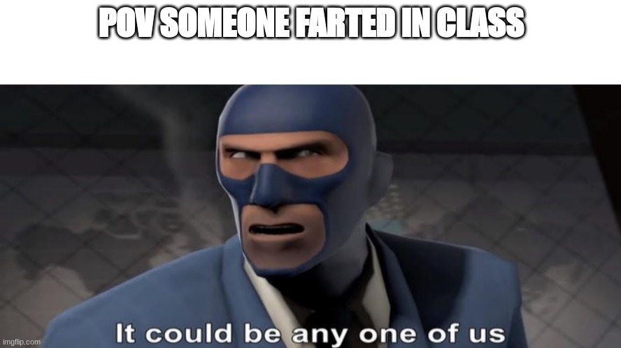 it could be any one of us | POV SOMEONE FARTED IN CLASS | image tagged in it could be any one of us | made w/ Imgflip meme maker