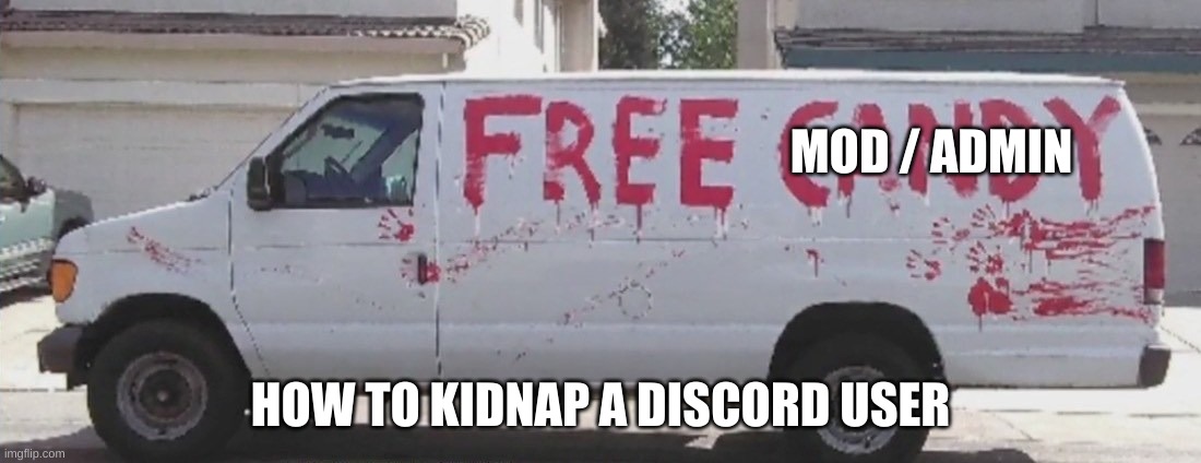 free candy |  MOD / ADMIN; HOW TO KIDNAP A DISCORD USER | image tagged in free candy | made w/ Imgflip meme maker
