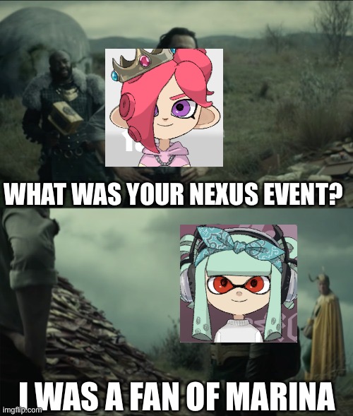 Introducing, my parallel universe counterpart: MarinaFan32! | WHAT WAS YOUR NEXUS EVENT? I WAS A FAN OF MARINA | image tagged in what was your nexus event,pearlfan23,marinafan32 | made w/ Imgflip meme maker