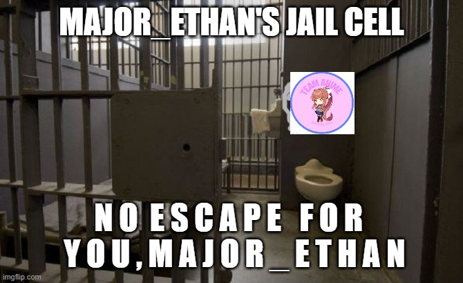 A ban is a funking ban. | MAJOR_ETHAN'S JAIL CELL; N O  E S C A P E   F O R   Y O U , M A J O R _ E T H A N | image tagged in jail cell | made w/ Imgflip meme maker