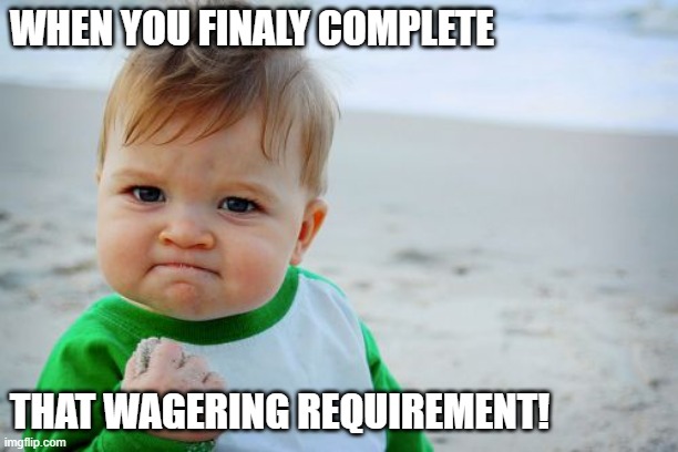 Success Kid Original | WHEN YOU FINALY COMPLETE; THAT WAGERING REQUIREMENT! | image tagged in memes,success kid original | made w/ Imgflip meme maker
