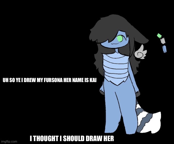e | UH SO YE I DREW MY FURSONA HER NAME IS KAI; I THOUGHT I SHOULD DRAW HER | image tagged in kai my fursona - | made w/ Imgflip meme maker