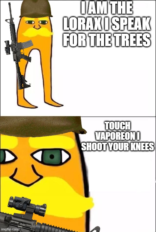 this is a message by the JCG | I AM THE LORAX I SPEAK FOR THE TREES; TOUCH VAPOREON I SHOOT YOUR KNEES | image tagged in the lorax | made w/ Imgflip meme maker