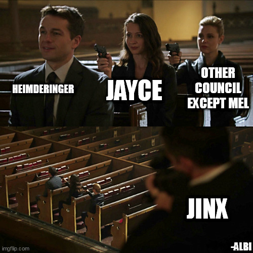 Penta Kill | HEIMDERINGER; OTHER COUNCIL EXCEPT MEL; JAYCE; JINX; -ALBI | image tagged in assassination chain | made w/ Imgflip meme maker