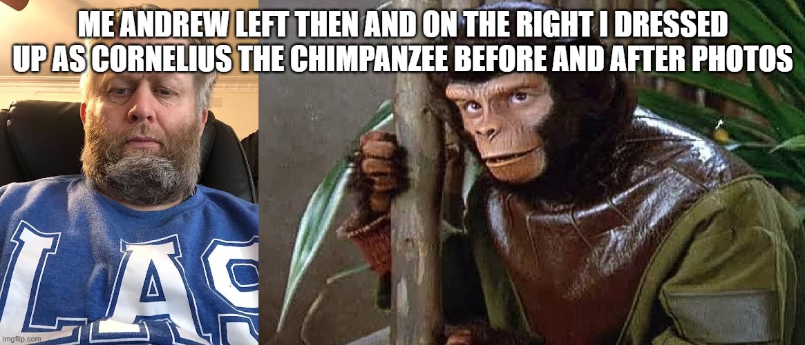 Andrew now Cornelius | ME ANDREW LEFT THEN AND ON THE RIGHT I DRESSED UP AS CORNELIUS THE CHIMPANZEE BEFORE AND AFTER PHOTOS | image tagged in andrew taylor then and now | made w/ Imgflip meme maker