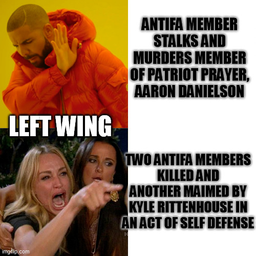 ANTIFA MEMBER STALKS AND MURDERS MEMBER OF PATRIOT PRAYER, AARON DANIELSON; LEFT WING; TWO ANTIFA MEMBERS
KILLED AND ANOTHER MAIMED BY KYLE RITTENHOUSE IN AN ACT OF SELF DEFENSE | image tagged in kyle rittenhouse,aaron danielson,antifa,left wing,hypocrisy,liberal hypocrisy | made w/ Imgflip meme maker